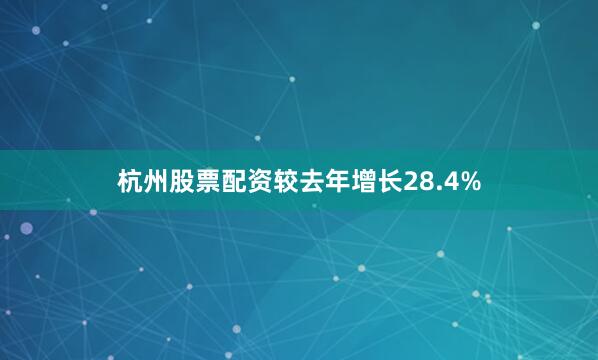 杭州股票配资较去年增长28.4%