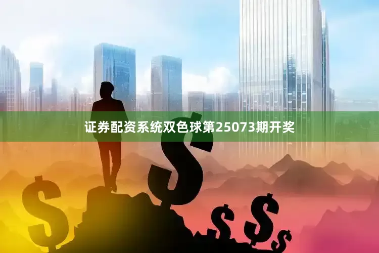 证券配资系统双色球第25073期开奖