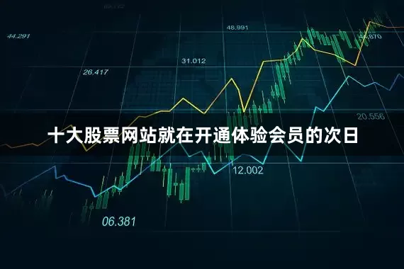 十大股票网站就在开通体验会员的次日