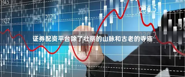 证券配资平台除了壮丽的山脉和古老的寺庙