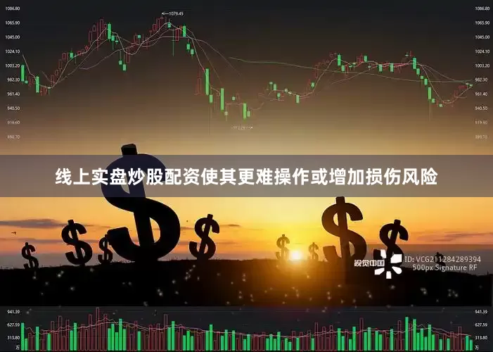 线上实盘炒股配资使其更难操作或增加损伤风险
