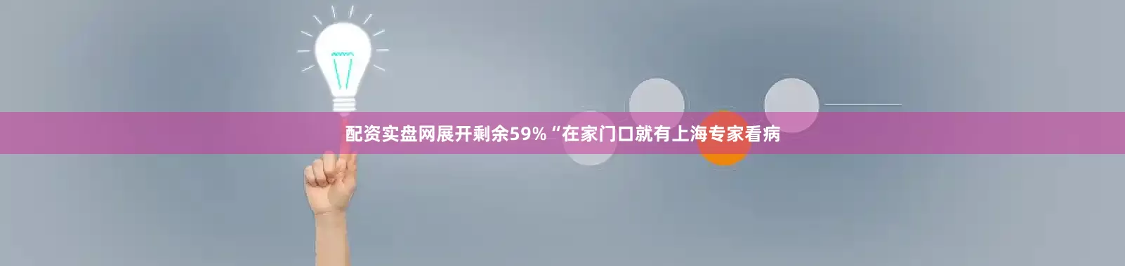配资实盘网展开剩余59%“在家门口就有上海专家看病