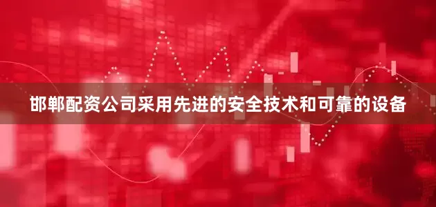 邯郸配资公司采用先进的安全技术和可靠的设备