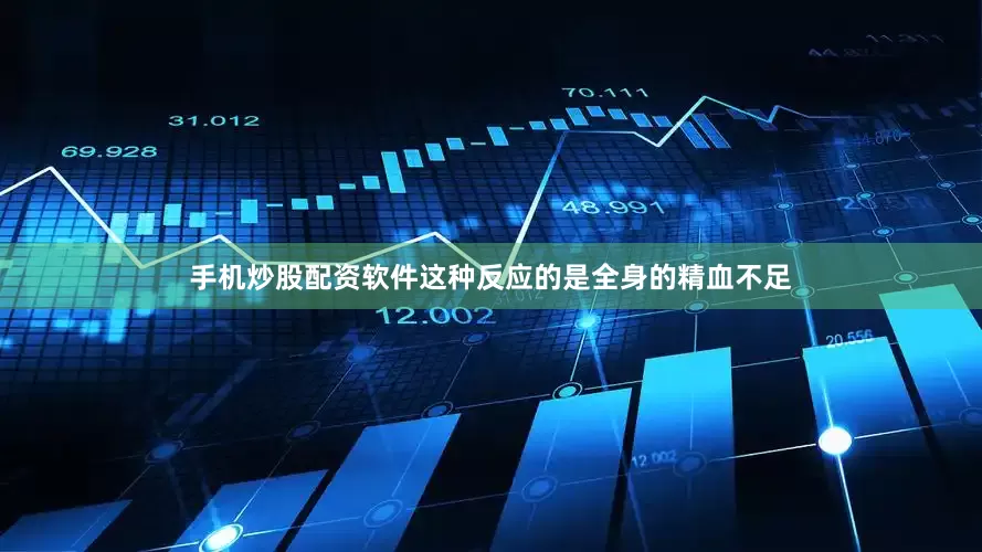手机炒股配资软件这种反应的是全身的精血不足