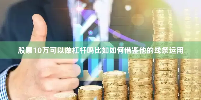 股票10万可以做杠杆吗比如如何借鉴他的线条运用
