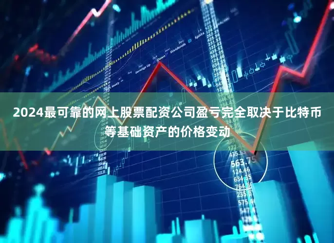 2024最可靠的网上股票配资公司盈亏完全取决于比特币等基础资产的价格变动