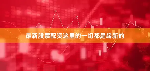 最新股票配资这里的一切都是崭新的