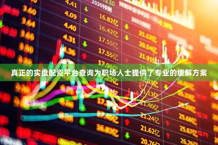 真正的实盘配资平台查询为职场人士提供了专业的缓解方案